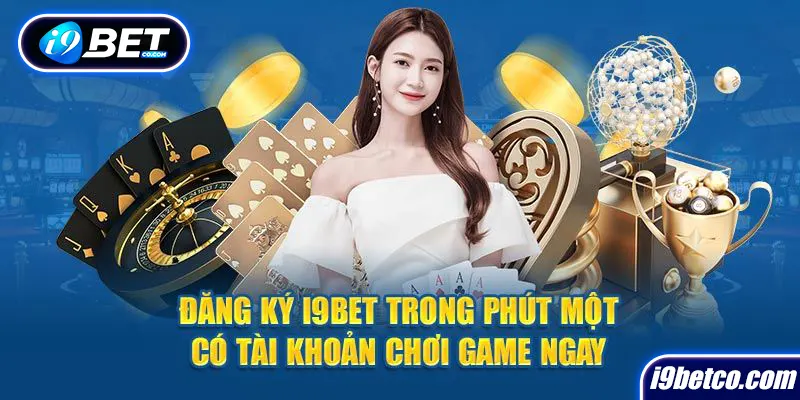 Những lý do nên đăng ký tại i9bet